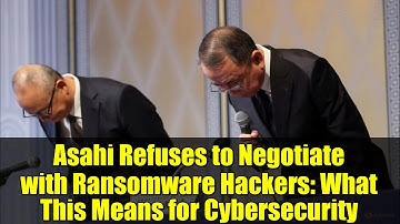 Asahi Refuses to Negotiate with Ransomware Hackers: What This Means for Cybersecurity