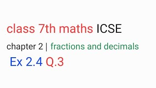 class 7th maths ICSE chapter 2 | fractions and decimals | Ex 2.4 Q.3