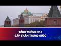 Tổng thống Nga sắp thăm Trung Quốc | THẾ GIỚI CẬN CẢNH (Sáng 15/5/2026)