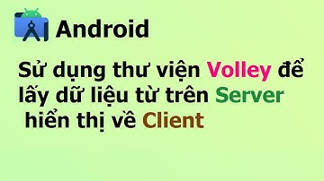 Sử dụng thư viện Volley để lấy dữ liệu từ server trả về Client - Lập trình android