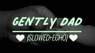 Gently Dad - Muhammad al muqit | Gently Dad slowed |