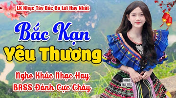LK Nhạc Tây Bắc REMIX 2024 | BẮC KẠN YÊU THƯƠNG | Nghe Khúc Nhạc Hay Đất Trời Cũng Say| BASS Cực Bay