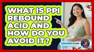 What Is PPI Rebound Acid And How Do You Avoid It? - Ulcer Support Network