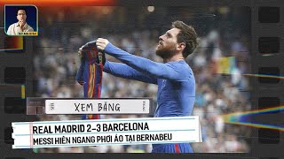 XEM BĂNG | REAL MADRID 2-3 BARCELONA: MESSI HIÊN NGANG PHƠI ÁO TẠI BERNABEU