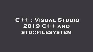C++ : Visual Studio 2019 C++ and std::filesystem