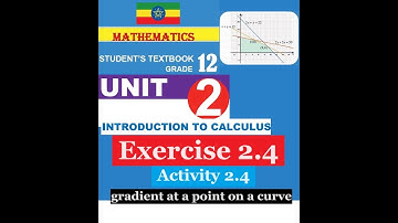 Mathematics Grade 12 Unit  2 Exercise 2.4 & Activity 2.3  (gradient of curve and Rate of change)