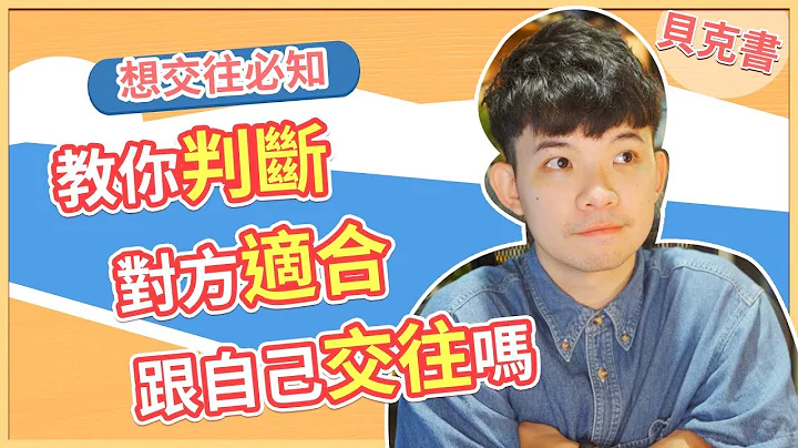 【贝克书】教你判断对方适合跟自己交往吗 | (爱情)(感情)(恋爱)(吸引) - 天天要闻