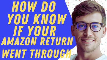 How Do You Know If Your Amazon Return Went Through - Full Guide