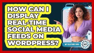 How Can I Display Real-time Social Media Feeds On WordPress? - WP Solutions Guru