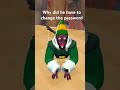 Why did he have to change the password