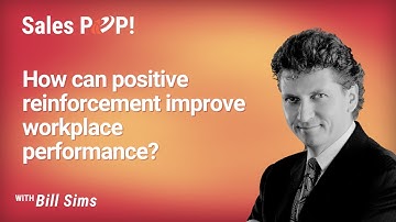 How can positive reinforcement improve workplace performance? - Bill Sims