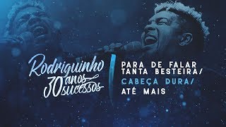 Rodriguinho - Para De Falar Tanta Besteira / Cabeça Dura / Até Mais #30anos30sucessos