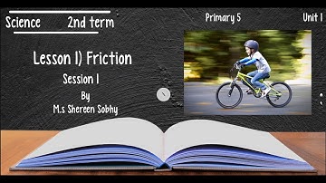 Science " Primary 5 " Second Term"  Unit 1) Lesson 1) Friction " Session 1"