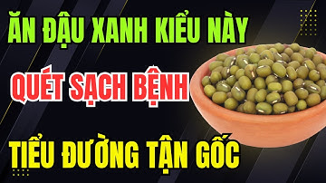 6 Cách ăn Đậu Xanh giúp quét sạch bệnh Tiểu Đường từ gốc giúp ổn định Đường Huyết