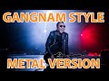 GANGNAM STYLE INDUSTRIAL METAL VERSION PSY Reimagined GANGNAM STYLE INDUSTRIAL METAL VERSION PSY Reimagined