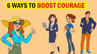 6 Ways To Boost Courage And Build Self Confidence