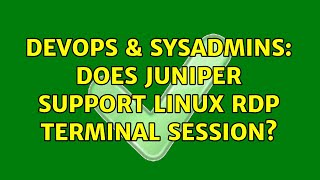 DevOps & SysAdmins: Does Juniper support linux RDP terminal session?
