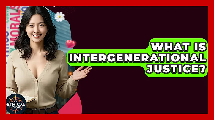 What Is Intergenerational Justice? - The Ethical Compass