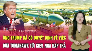 Thời sự quốc tế: Ông Trump đã có quyết định về việc đưa Tomahawk tới Kiev, Nga đáp trả sốc