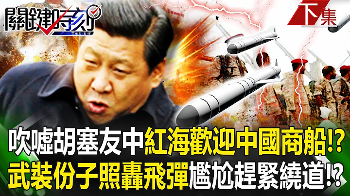 【關鍵時刻下集】20231227 吹噓胡塞友中「紅海歡迎中國商船」！？武裝份子沒在管照轟飛彈「中國尷尬趕緊繞道」！？｜劉寶傑 - 天天要聞