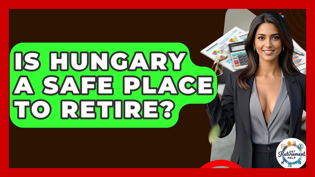 Is Hungary A Safe Place To Retire? - Get Retirement Help