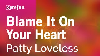 Blame It On Your Heart - Patty Loveless | Karaoke Version | KaraFun