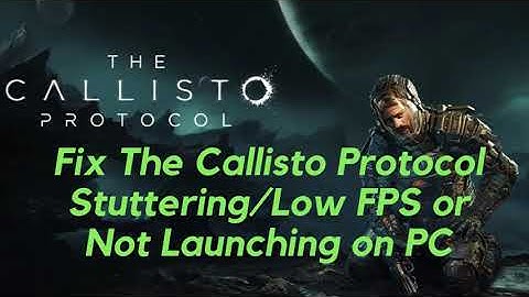 Fix The Callisto Protocol StutteringLow FPS or Not Launching on PC