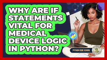 Why Are If Statements Vital For Medical Device Logic In Python? - Python Code School