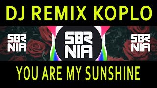 DJ REMIX KOPLO You Are My Sunshine