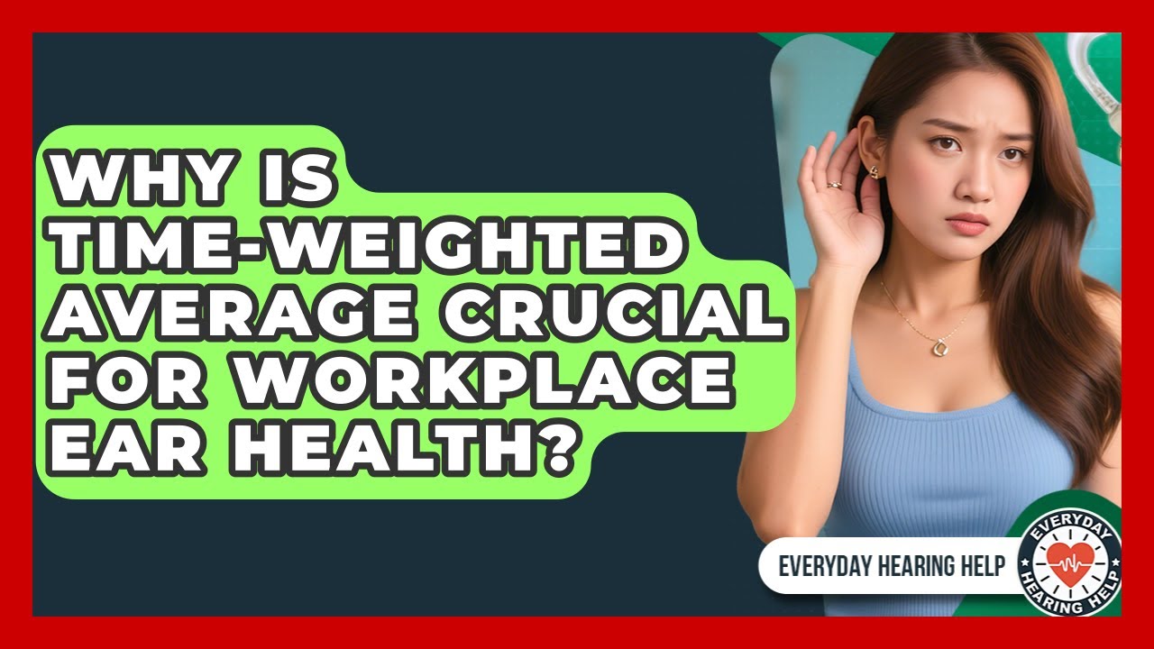Why Is Time-Weighted Average Crucial For Workplace Ear Health? - Everyday Hearing Help