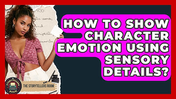 How To Show Character Emotion Using Sensory Details? - The Storytellers Room