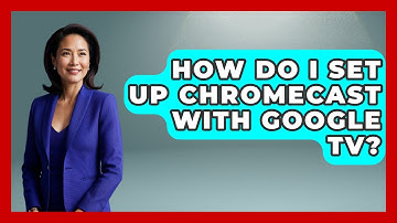 How Do I Set Up Chromecast With Google TV? - NextGen Viewing and Audio