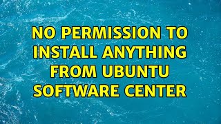 Ubuntu: No permission to install anything from ubuntu software center