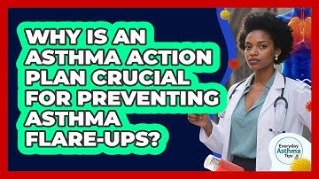 Why Is An Asthma Action Plan Crucial For Preventing Asthma Flare-ups? - Everyday Asthma Tips