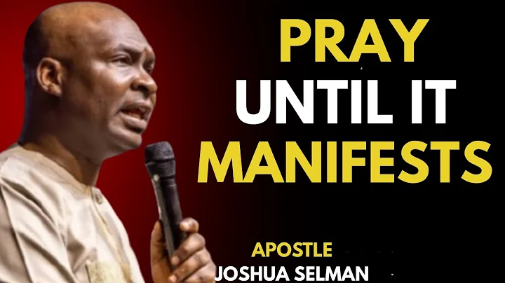 PRAY UNTIL IT MANIFESTS | Apostle Joshua Selman (Powerful Prayer Teaching)