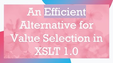An Efficient Alternative for Value Selection in XSLT 1.0