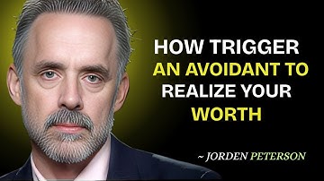 How to Trigger an Avoidant to Finally See Your Worth | Jordan Peterson Motivational Speech