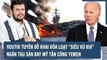 Houthi tuyên bố khai hỏa loạt “siêu vũ khí”, ngăn tàu sân bay Mỹ tấn công Yemen l VTs