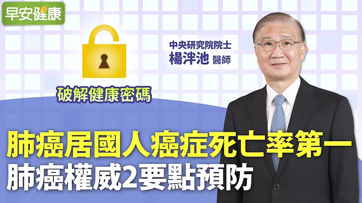 肺癌居国人癌症死亡率第一！肺癌权威2要点预防︱杨泮池 中央研究院院士【早安健康】 - 天天要闻