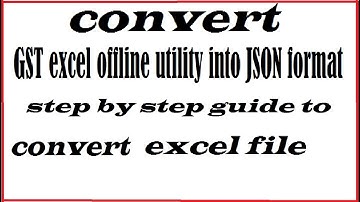 How to covert excel file or GSTR  utility into JSON format