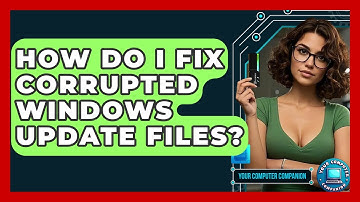 How Do I Fix Corrupted Windows Update Files? - Your Computer Companion