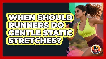 When Should Runners Do Gentle Static Stretches?