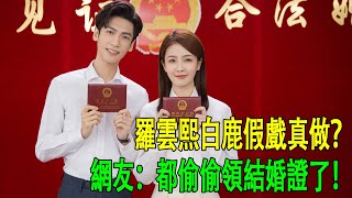 羅雲熙白鹿假戲真做？網友：都偷偷領結婚證了！#羅雲熙#白鹿 