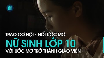Trao cơ hội - Nối ước mơ: Nữ sinh lớp 10 với ước mơ trở thành giáo viên | VTC1