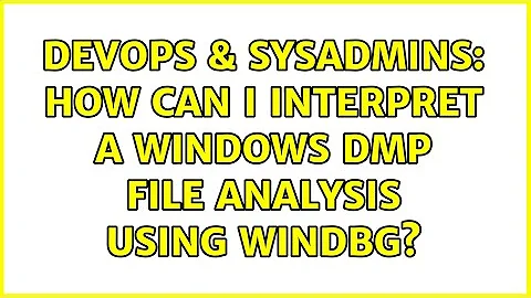 DevOps & SysAdmins: How can I interpret a windows dmp file analysis using Windbg? (4 Solutions!!)