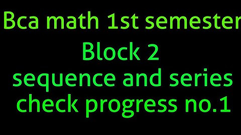 BCA Math 1st semester Block 2 sequence and series check progress no.1
