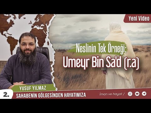 (Yeni) Neslinin Tek Örneği; Umeyr Bin Sa'd (r.a)