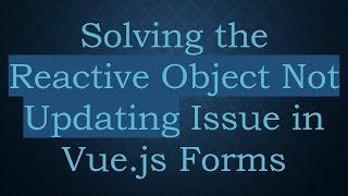 Solving the Reactive Object Not Updating Issue in Vue.js Forms