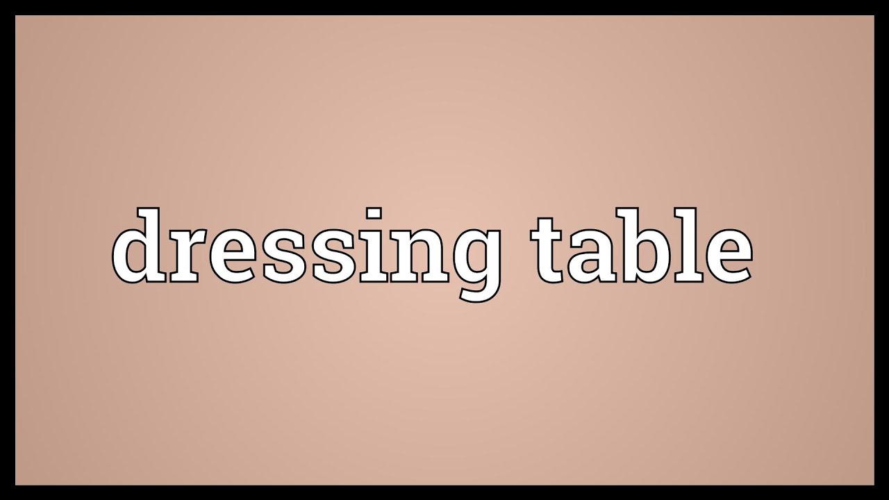 Dressing Table Meaning YouTube Dressing Table Meaning YouTube