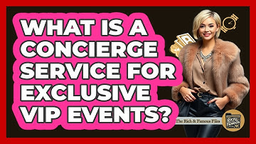 What Is A Concierge Service For Exclusive VIP Events? - The Rich And Famous Files